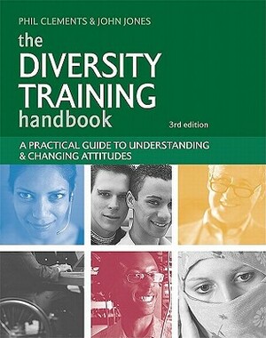 The Diversity Training Handbook: A Practical Guide to Understanding & Changing Attitudes by John Jones, Phil Clements