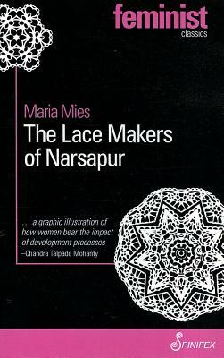 The Lace Makers of Narsapur: Indian Housewives Produce for the World Market by Maria Mies