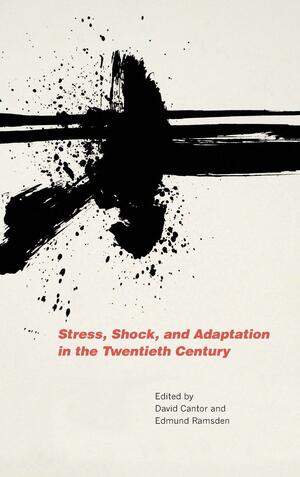 Stress, Shock, and Adaptation in the Twentieth Century by David Cantor, Edmund Ramsden