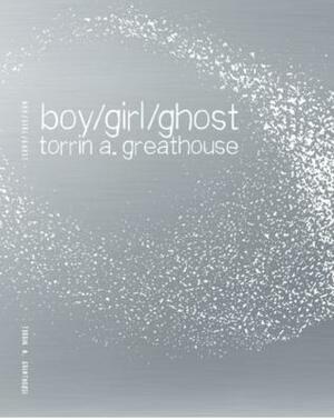 boy/girl/ghost by torrin a. greathouse