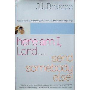 Here Am I Lord Send Somebody Else by Jill Briscoe, Jill Briscoe