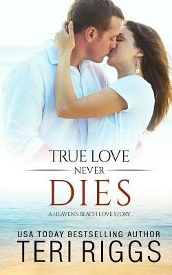True Love Never Dies by Teri Riggs
