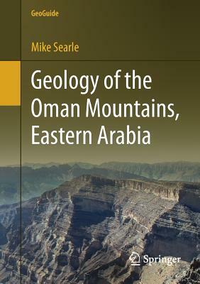 Geology of the Oman Mountains, Eastern Arabia by Mike Searle