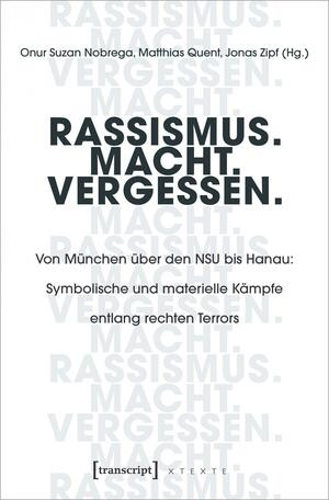 Rassismus. Macht. Vergessen.: Von München über den NSU bis Hanau: Symbolische und materielle Kämpfe entlang rechten Terrors by Onur Suzan Nobrega, Matthias Quent, Jonas Zipf