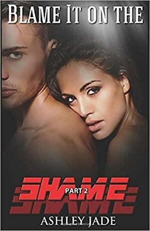 Blame It on the Shame by Ashley Jade