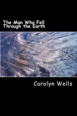 The Man Who Fell Through the Earth by Carolyn Wells