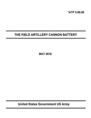 Army Techniques Publication ATP 3-09.50 THE FIELD ARTILLERY CANNON BATTERY MAY 2016 by United States Government Us Army