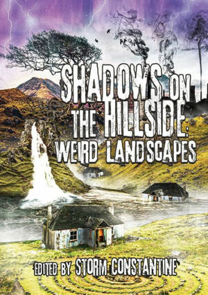 Shadows On The Hillside: Weird Landscapes by Andrew Hook, Paula Wakefield, Paul Houghton, Jordan Biddulph, John Kaiine, Kari Sperring, Emma Coleman, J.E. Bryant, Freda Warrington, Cat Hellisen, Sarah Singleton, Nerine Dorman, Rose Biggin, Wendy Darling, Storm Constantine, Liz Williams, Jessica Gilling, Fiona McGavin, Grace Alice Evans