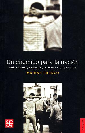 Un enemigo para la nación. Orden interno, violencia y “subversión” (1973-1976) by Marina Franco