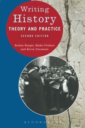 Writing History: Theory and Practice by Stefan Berger, Heiko Feldner, Kevin Passmore