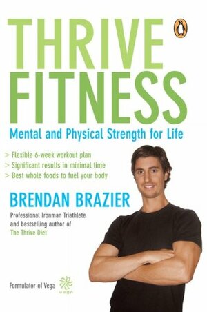 Thrive Fitness: Mental and Physical Strength for Life by Brendan Brazier