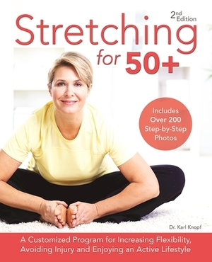 Stretching for 50+: A Customized Program for Increasing Flexibility, Avoiding Injury, and Enjoying an Active Lifestyle by Karl Knopf