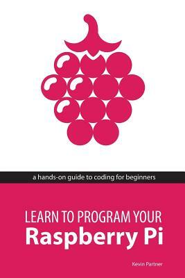 Learn to Program Your Raspberry Pi by Kevin Partner