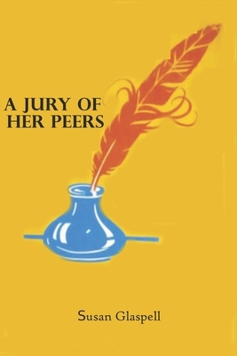 A Jury of Her Peers: by Susan Glaspell by Susan Glaspell