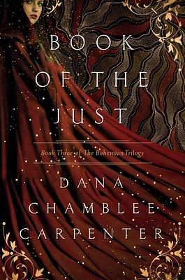 Book of the Just: Book Three of the Bohemian Trilogy by Dana Chamblee Carpenter