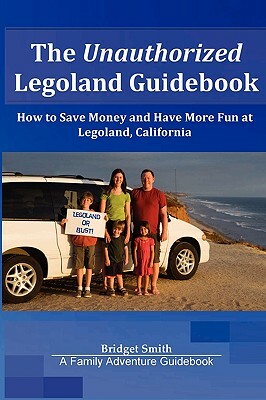 The Unauthorized Legoland Guidebook by Bridget Smith