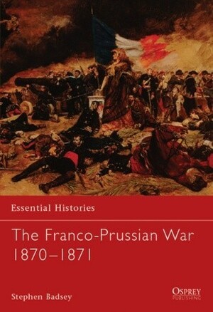 The Franco-Prussian War 1870–1871 by Stephen Badsey