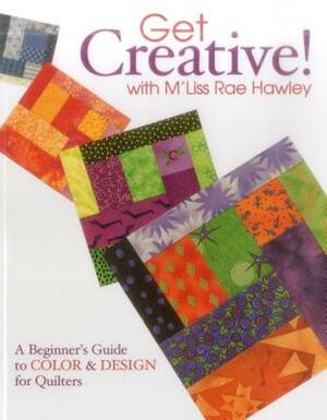 Get Creative! with m'Liss Rae Hawley - Print on Demand Edition by M'Liss Rae Hawley