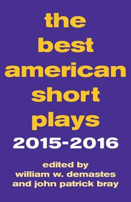 The Best American Short Plays 2015-2016 by John Patrick Bray, William W. Demastes