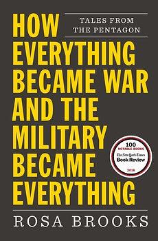 How Everything Became War and the Military Became Everything by Rosa Brooks