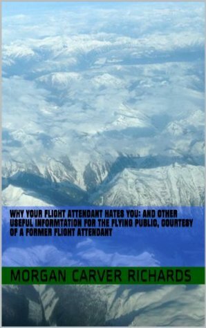 Why Your Flight Attendant Hates You by Robert Richards, Michael Richards, Morgan Carver Richards