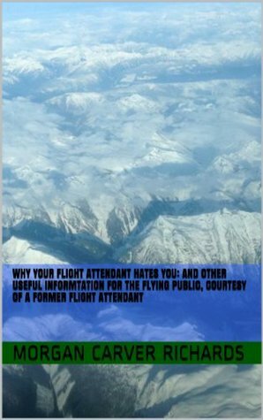 Why Your Flight Attendant Hates You by Morgan Carver Richards, Michael Richards, Robert Richards