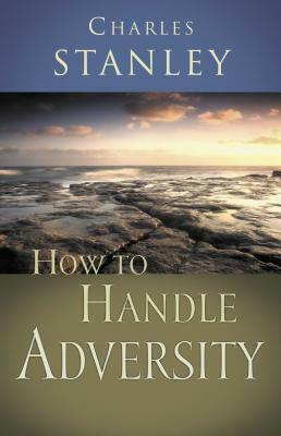 How to Handle Adversity by Charles F. Stanley