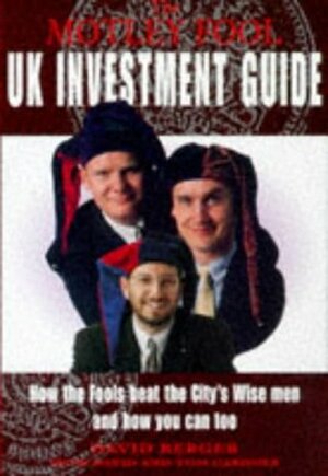 Motley Fool Uk Investment Guide How the Fools Beat the City's Wise Men and How you Can Too (Motley Fool) by David Gardner, Tom Gardner, David Berger