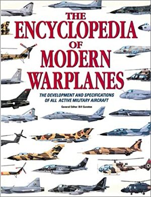 The Encyclopedia of Modern Warplanes: The Development and Specifications of All Active Military Aircraft by Bill Gunston