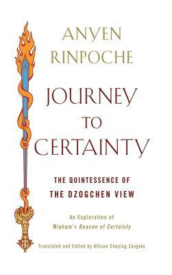 Journey to Certainty: The Quintessence of the Dzogchen View: An Exploration of Mipham's Beacon of Certainty by Anyen