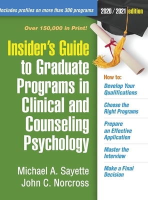 Insider's Guide to Graduate Programs in Clinical and Counseling Psychology: 2020/2021 Edition by Michael A. Sayette, John C. Norcross