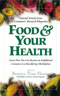 Food & Your Health: Selected Articles from Consumers' Research Magazine by Beatrice Trum Hunter