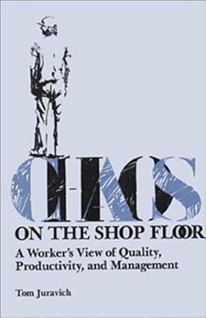 Chaos on the Shop Floor: A Worker's View of Quality, Productivity, and Management by Tom Juravich