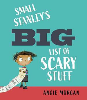Small Stanley's Big List of Scary Stuff by Angie Morgan