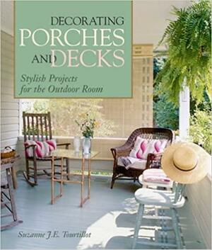 Decorating Porches And Decks: Stylish Projects for the Outdoor Room by Suzanne J.E. Tourtillott