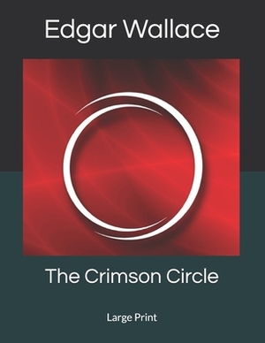 The Crimson Circle: Large Print by Edgar Wallace