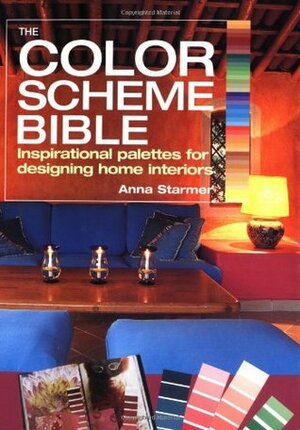 The Color Scheme Bible: Inspirational Palettes for Designing Home Interiors by Anna Starmer