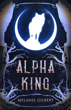 Alpha King by Melanie Gilbert, Melanie Gilbert