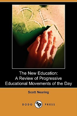 The New Education: A Review of Progressive Educational Movements of the Day (Dodo Press) by Scott Nearing