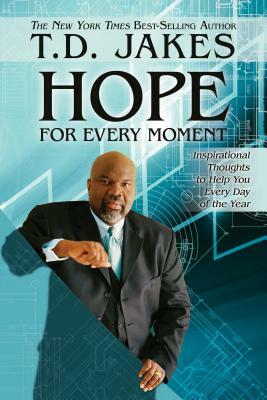 Hope for Every Moment: 365 Inspirational Thoughts for Every Day of the Year by T.D. Jakes