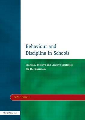 Behaviour & Discipline in Schools, Two: Practical, Positive & Creative Strategies for the Class by Peter Galvin