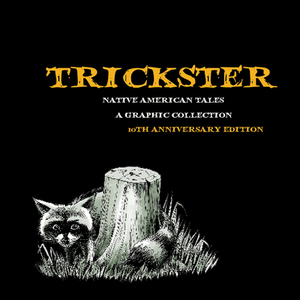 Trickster: Native American Tales, a Graphic Collection, 10th Anniversary Edition by 
