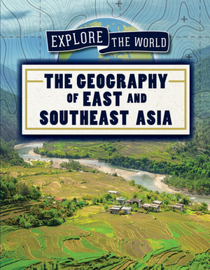 The Geography of East and Southeast Asia by Sarah Machajewski