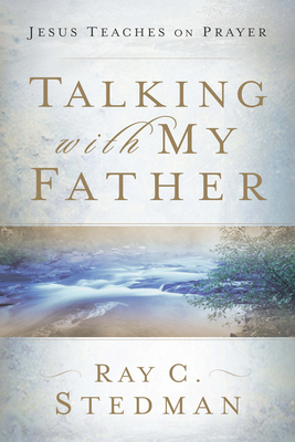 Talking with My Father by Ray C. Stedman
