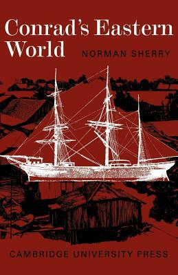 Conrad's Eastern World by Norman Sherry