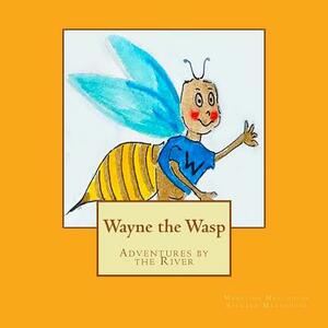 Wayne the Wasp: Adventures by the River by Richard Malthouse, Madeline Malthouse