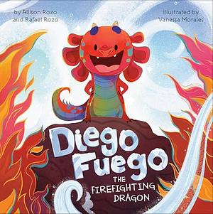 Diego Fuego the Firefighting Dragon by Allison Rozo, Rafael Rozo