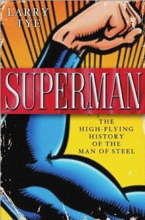 Superman: The High-Flying History of the Man of Steel by Larry Tye