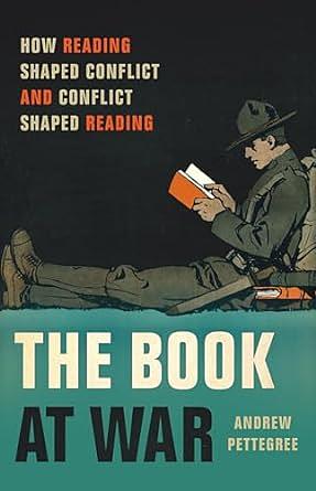 The Book at War: How Reading Shaped Conflict and Conflict Shaped Reading by Andrew Pettegree