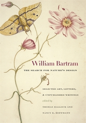 William Bartram, the Search for Nature's Design: Selected Art, Letters & Unpublished Writings by William Bartram